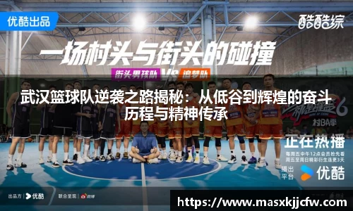 武汉篮球队逆袭之路揭秘：从低谷到辉煌的奋斗历程与精神传承